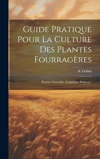 Produktbild: Guide Pratique Pour La Culture Des Plantes Fourrag&egrave;res: Prairies Naturelles. Irrigations. Paturages