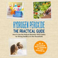 Produktbild: Hydrogen Peroxide - The Practical Guide: How to Use the Natural Remedy H2O2 Safely for Strong Health or in the Household, Including an Easy-to-Follow Beauty Program and the 10 Best Application Tips