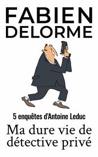 Produktbild: Ma Dure vie de d&eacute;tective priv&eacute; (Les enqu&ecirc;tes d'Antoine Leduc)