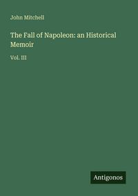 Produktbild: The Fall of Napoleon: an Historical Memoir