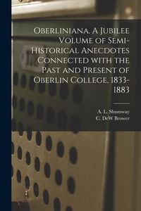 Produktbild: Oberliniana. A Jubilee Volume of Semi-historical Anecdotes Connected With the Past and Present of Oberlin College, 1833-1883