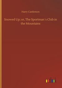 Produktbild: Snowed Up; or, The Sportman&acute;s Club in the Mountains