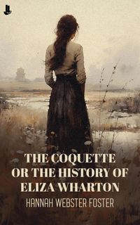 Produktbild: The Coquette or, The History of Eliza Wharton