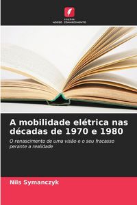 Produktbild: A mobilidade el&eacute;trica nas d&eacute;cadas de 1970 e 1980