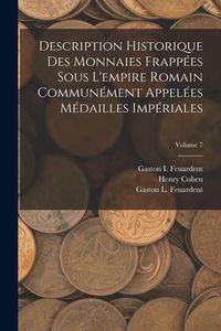 Produktbild: Description Historique Des Monnaies Frapp&eacute;es Sous L'empire Romain Commun&eacute;ment Appel&eacute;es M&eacute;dailles Imp&eacute;riales; Volume 7