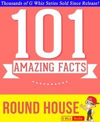 Produktbild: Round House - 101 Amazing Facts You Didn't Know (GWhizBooks.com)