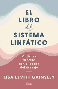 Produktbild: El Libro del Sistema Linf&aacute;tico: Optimiza Tu Salud Con El Poder del Drenaje / The Book of Lymph: Self-Care Practices to Enhance Immunity, Health, and Beauty