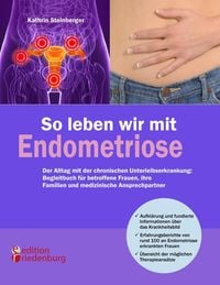 Produktbild: So leben wir mit Endometriose - Der Alltag mit der chronischen Unterleibserkrankung: Begleitbuch f&uuml;r betroffene Frauen, ihre Familien und medizinische