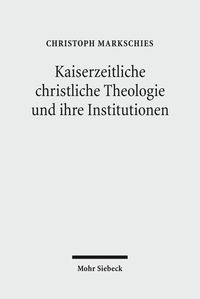 Bild vom Artikel Kaiserzeitliche christliche Theologie und ihre Institutionen vom Autor Christoph Markschies