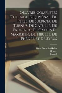 Produktbild: Oeuvres Completes D'horace, De Juv&eacute;nal, De Perse, De Sulpicia, De Turnus, De Catulle, De Properce, De Gallus Et Maximien, De Tibulle, De Ph&egrave;dre Et De