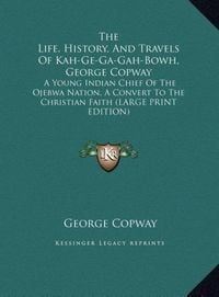 Produktbild: The Life, History, And Travels Of Kah-Ge-Ga-Gah-Bowh, George Copway
