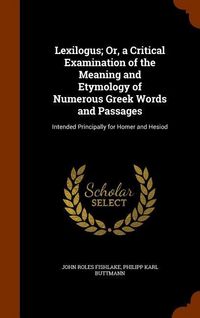 Produktbild: Lexilogus; Or, a Critical Examination of the Meaning and Etymology of Numerous Greek Words and Passages