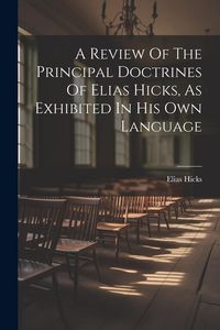 Produktbild: A Review Of The Principal Doctrines Of Elias Hicks, As Exhibited In His Own Language
