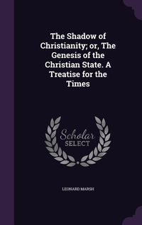 Produktbild: The Shadow of Christianity; or, The Genesis of the Christian State. A Treatise for the Times