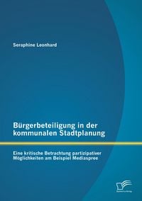 Produktbild: B&uuml;rgerbeteiligung in der kommunalen Stadtplanung: Eine kritische Betrachtung partizipativer M&ouml;glichkeiten am Beispiel Mediaspree
