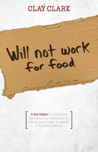 Produktbild: Will Not Work for Food - 9 Big Ideas for Effectively Managing Your Business in an Increasingly Dumb, Distracted & Dishonest America