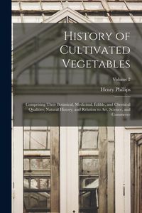 Produktbild: History of Cultivated Vegetables: Comprising Their Botanical, Medicinal, Edible, and Chemical Qualities; Natural History; and Relation to Art, Science