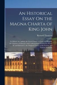 Produktbild: An Historical Essay On the Magna Charta of King John: To Which Are Added, the Great Charter in Latin and English, the Charters of Liberties and Confir