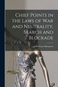 Produktbild: Chief Points in the Laws of War and Neutrality, Search and Blockade