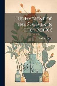 Produktbild: The Hygiene of the Soldier in the Tropics