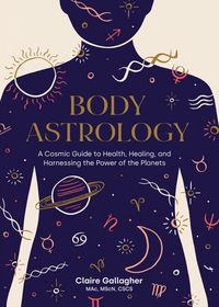 Bild vom Artikel Body Astrology: A Cosmic Guide to Health, Healing, and Harnessing the Power of the Planets vom Autor Claire Gallagher