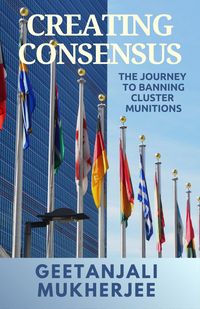 Produktbild: Creating Consensus: The Journey Towards Banning Cluster Munitions