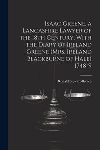 Produktbild: Isaac Greene, a Lancashire Lawyer of the 18th Century, With the Diary of Ireland Greene (Mrs. Ireland Blackburne of Hale) 1748-9