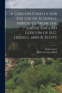 Produktbild: A Lexicon Chiefly for the Use of Schools, Abridged From the Greek-English Lexicon of H.G. Liddell and R. Scott