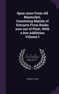 Produktbild: Spun-yarn From old Nantucket, Consisting Mainly of Extracts From Books now out of Print, With a few Additions Volume 1