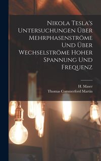 Produktbild: Nikola Tesla's Untersuchungen &uuml;ber Mehrphasenstr&ouml;me und &uuml;ber Wechselstr&ouml;me hoher Spannung und Frequenz