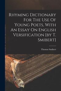 Produktbild: Rhyming Dictionary For The Use Of Young Poets, With An Essay On English Versification [by T. Smibert]