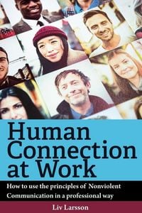 Produktbild: Human Connection at Work; How to use the principles of Nonviolent Communication in a professional way