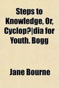 Produktbild: Steps to Knowledge, Or, Cyclop]dia for Youth. Bogg