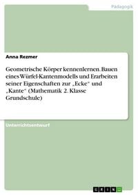 Produktbild: Geometrische K&ouml;rper kennenlernen. Bauen eines W&uuml;rfel-Kantenmodells und Erarbeiten seiner Eigenschaften zur "Ecke" und "Kante" (Mathematik 2. Klasse Gr