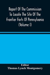 Produktbild: Report Of The Commission To Locate The Site Of The Frontier Forts Of Pennsylvania (Volume I)