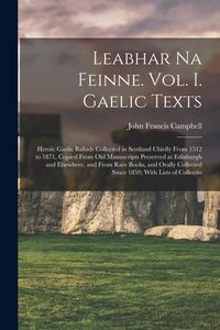 Produktbild: Leabhar Na Feinne. Vol. I. Gaelic Texts: Heroic Gaelic Ballads Collected in Scotland Chiefly From 1512 to 1871, Copied From Old Manuscripts Preserved