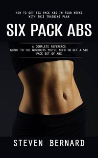 Produktbild: Six Pack Abs: How to Get Six Pack Abs in Four Weeks With This Training Plan (A Complete Reference Guide to the Workouts You'll Need to Get a Six Pack