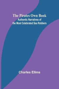 Produktbild: The Pirates Own Book ; Authentic Narratives of the Most Celebrated Sea Robbers