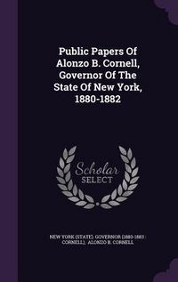 Produktbild: Public Papers Of Alonzo B. Cornell, Governor Of The State Of New York, 1880-1882