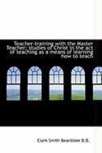 Produktbild: Teacher-Training with the Master Teacher; Studies of Christ in the Act of Teaching as a Means of Lea