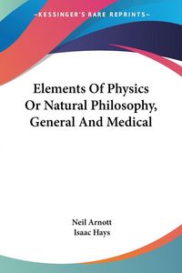 Produktbild: Elements Of Physics Or Natural Philosophy, General And Medical