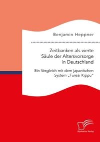 Produktbild: Zeitbanken als vierte S&auml;ule der Altersvorsorge in Deutschland. Ein Vergleich mit dem japanischen System "Fureai Kippu"