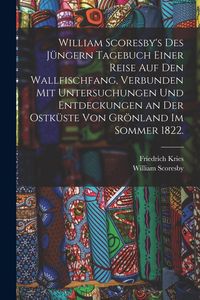 Produktbild: William Scoresby's des J&uuml;ngern Tagebuch einer Reise auf den Wallfischfang, verbunden mit Untersuchungen und Entdeckungen an der Ostk&uuml;ste von Gr&ouml;nland im Sommer 1822.