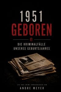 Produktbild: 1951 geboren - Die Kriminalf&auml;lle unseres Geburtsjahres