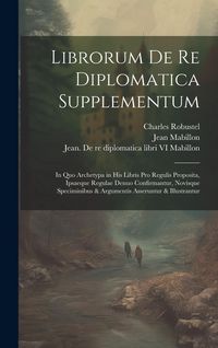Produktbild: Librorum de re diplomatica supplementum: In quo archetypa in his libris pro regulis proposita, ipsaeque regulae denuo confirmantur, novisque specimini