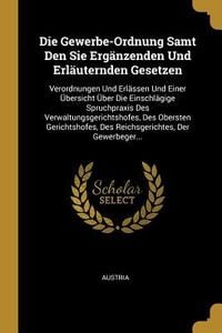 Produktbild: Die Gewerbe-Ordnung Samt Den Sie Erg&auml;nzenden Und Erl&auml;uternden Gesetzen: Verordnungen Und Erl&auml;ssen Und Einer &Uuml;bersicht &Uuml;ber Die Einschl&auml;gige Spruchprax