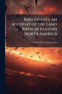 Produktbild: Bird Studies; an Account of the Land Birds of Eastern North America