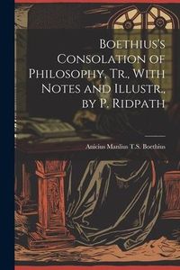 Produktbild: Boethius's Consolation of Philosophy, Tr., With Notes and Illustr., by P. Ridpath