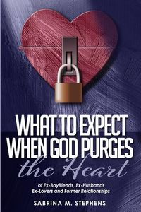 Produktbild: What to Expect When God Purges the Heart: Of Ex-Boyfriends, Ex-Husbands, Ex-Lovers and Former Relationships