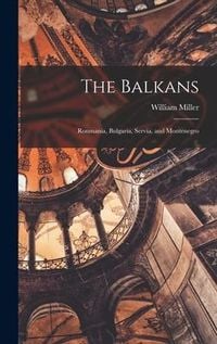 Produktbild: The Balkans: Roumania, Bulgaria, Servia, and Montenegro